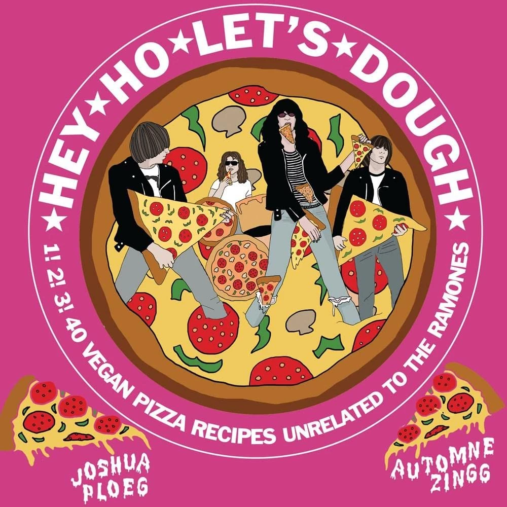 None HEY HO LET'S DOUGH!: 1! 2! 3! 40 VEGAN PIZZA RECIPES UNRELATED TO THE RAMONES BOOK 3 None HEY HO LET'S DOUGH!: 1! 2! 3! 40 VEGAN PIZZA RECIPES UNRELATED TO THE RAMONES BOOK